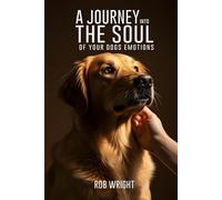 A Journey Into The Soul Of Your Dog’s Emotions