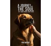 A Journey Into The Soul Of Your Dog’s Emotions