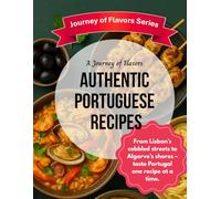 A Journey of Flavors - Authentic Portuguese Recipes: Journey of Flavors: Portugal - From Lisbon’s cobbled streets to Algarve’s shores