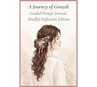 A Journey of Growth: Your Guided Prompt Journal: Mindful Reflection Edition. A guided journey into gratitude, self-love and intentional living. Prompt ... / Features delicate color interior accents .