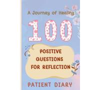 A Journey of Healing: 100 Positive Questions for Reflection : designed to inspire reflection, promote healing, and foster a sense of well-being for patients.: patient journal