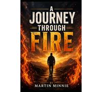 A JOURNEY THROUGH FIRE: Faith, Cancer, and the Miracles In Between
