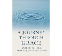 A Journey Through Grace: Sacred Echoes: Thresholds of Divine Grace