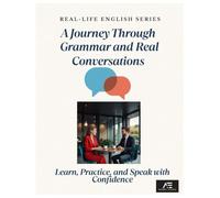 A Journey Through Grammar and Real Conversations: Learn, Practice, and Speak with Confidence
