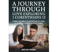 A Journey Through Love: Exploring 1 Corinthians 13: Living the Bible’s Definition of Love-A 16-Week Christian Devotional