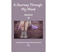 A JOURNEY THROUGH MY MIND: TEENS, EMOTIONAL WELLNESS, JOURNALING, PERSONAL TRANSFORMATION, MOTIVATIONAL