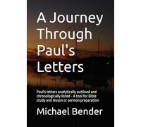 A Journey Through Paul's Letters: Paul's letters analytically outlined and chronologically listed - A tool for Bible study and lesson or sermon preparation