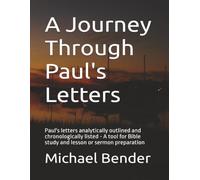 A Journey Through Paul's Letters: Paul's letters analytically outlined and chronologically listed - A tool for Bible study and lesson or sermon preparation
