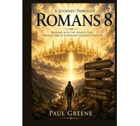 A Journey Through Romans 8: A Bible Study Workbook. Personal,Small Group, and Sunday School Study