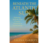 A Journey Through Spain’s Islands of Eternal Spring Travel Guide: “Beneath the Atlantic Sun: Exploring Tenerife, Gran Canaria, Lanzarote & Fuerteventura”