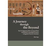 A Journey Through the Beyond: The Development of the Concept of Duat and Related Cosmological Notions in Egyptian Funerary Literature
