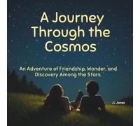 A Journey Through the Cosmos: An Adventure of Friendship, Wonder, and Discovery Among the Stars
