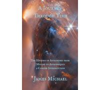 A Journey Through Time: The History of Astronomy from Myths to Astrophysics a Concise Introduction