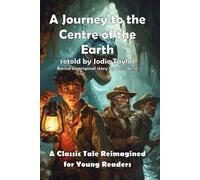 A Journey to the Centre of the Earth (Classics for Kids): A Classic Tale Reimagined for Young Readers