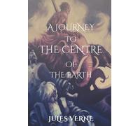A Journey to the Centre of the Earth: Original Classics and Annotated