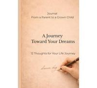 A Journey Toward Your Dreams - A Keepsake Journal from a Parent to a Grown Child: 12 Gentle Thoughts a Parent Leaves Behind When Their Child Steps into Their Own Life