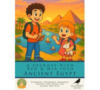 A Journey with Ben & Mia into Ancient Egypt: Discover Daily Life, Gods, and Pyramids Along the Nile: Ancient Egypt for Kids - Pyramids, Pharaohs, Mummies, Temples, and Daily Life Along the Nile