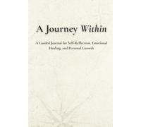 A Journey Within: A Guided Journal for Emotional Healing, Inner Child Work, and Self-Discovery