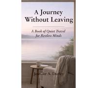 A Journey Without Leaving: A Book of Quiet Travel for Restless Minds