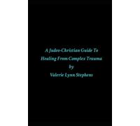 A Judeo-Christian Guide To Healing From Complex Trauma