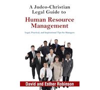 A Judeo-Christian Legal Guide to Human Resource Management: Legal, Practical, and Inspirational Tips for Managers