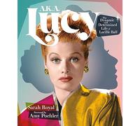 A.K.A. Lucy : The Dynamic and Determined Life of Lucille Ball