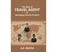 A K Bhatia The Role of TRAVEL AGENT in Managing Tourist Product (Tascabile)
