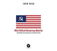 A.K. Brackob John Reed Why Political Democracy Must Go (Copertina rigida)