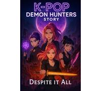 A K-Pop Demon Hunters Story Despite It All: Friendship, Secrets, and the Battle Between Hunters and Demons