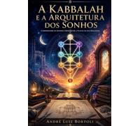 A Kabbalah e a Arquitetura dos Sonhos: Como interpretar, compreender e transformar a realidade através da linguagem oculta da alma durante o sono