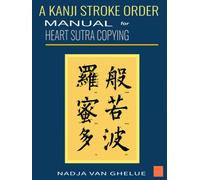 A Kanji Stroke Order Manual for Heart Sutra Copying: Practical Guide for Writing The Heart Sutra In Japanese Kanji