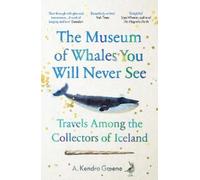 A. Kendra Greene The Museum of Whales You Will Never See (Tascabile)