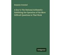 A Key to The National Arithmetic: Exhibiting the Operation of the More Difficult Questions in That Work