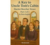 A Key to Uncle Tom’s Cabin By Harriet Beecher Stowe Part 2 of 3 In Plain English