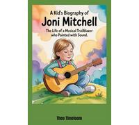 A kid’s biography of Joni Mitchell: The Life of a Musical Trailblazer Who Painted with Sound.