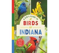A Kid’s Guide to Birds of Indiana: An Introduction to Indiana Birds with Full-Color Illustrations, Glossary, Birdwatching Tips, and More (Book About Birds for Kids Ages 6-9)