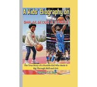 A Kids’ Biography on Shai-Gilgeous Alexander: The True Story of a Humble Kid Who Made It Big Through Skill and Grit