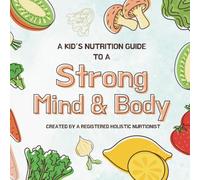 A Kid's Nutrition Guide To A Strong Mind & Body