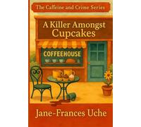A Killer Amongst Cupcakes: An utterly gripping small town and coffee shop cozy crime murder mystery (Book 2 of The Caffeine and Crime Series)