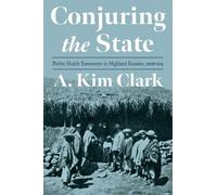 A. Kim Clark Conjuring the State (Copertina rigida) Pitt Latin American Series