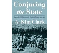 A. Kim Clark Conjuring the State (Copertina rigida) Pitt Latin American Series