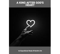 A King After God'S Heart: An Expositional Study Of David'S Life