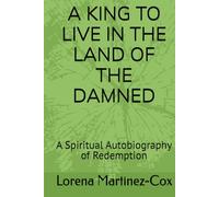 A KING TO LIVE IN THE LAND OF THE DAMNED: A Spiritual Autobiography of Redemption