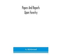 A Kirkwood Papers and reports upon forestry, forest schools, forest (Tascabile)