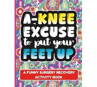 A Knee-Excuse To Put Your Feet UP: A funny Knee Surgery Recovery Activity Book for Adults, the Perfect Get Well Gift Packed with Puzzles, Jokes, and Relaxing Fun!