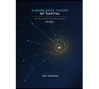 A Knowledge Theory of Capital: The Value of Natural and Artificial Intelligence, Volume 1.
