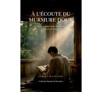 À l’écoute du Murmure Doux: Guide pratique pour reconnaître la voix de Dieu