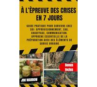 À l’Èpreuve des Crises en 7 jours: Guide pratique pour survivre chez soi: approvisionnement, eau, chauffage, communication. Approche essentielle de la préparation avec des éléments de survie urbaine