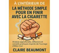 À l’intérieur de La Méthode Simple pour en Finir avec la Cigarette: Analyse approfondie, réflexions et conseils pratiques inspirés de l’ouvrage d’Allen Carr
