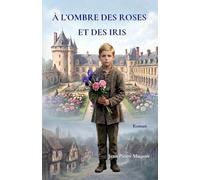 À L’OMBRE DES ROSES ET DES IRIS